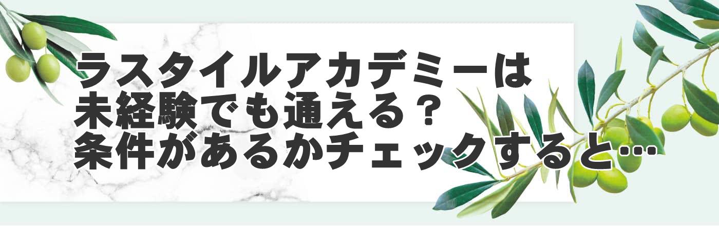 ラスタイルアカデミーは未経験でも通える?条件があるかチェックすると…